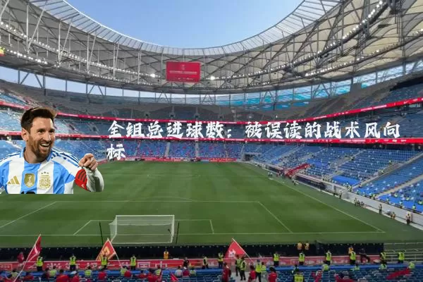 全组总进球数:被误读的战术风向标