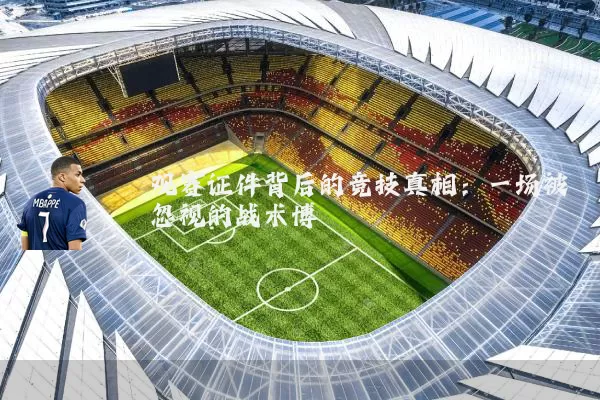 观赛证件背后的竞技真相:一场被忽视的战术博弈